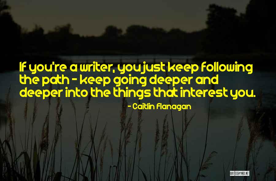 Following A Path Quotes By Caitlin Flanagan Following A Path Quotes By Caitlin Flanagan