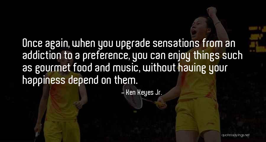 Food And Happiness Quotes By Ken Keyes Jr.