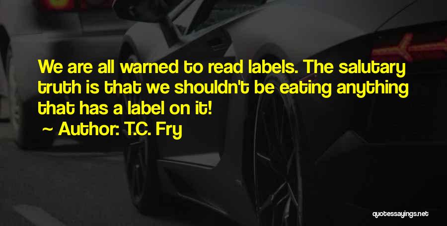 Food Label Quotes By T.C. Fry