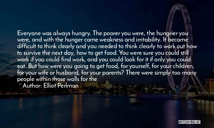 Food Starvation Quotes By Elliot Perlman