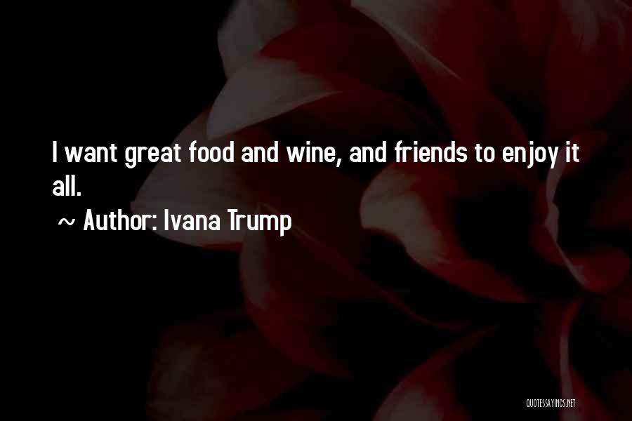 Food Wine And Friends Quotes By Ivana Trump