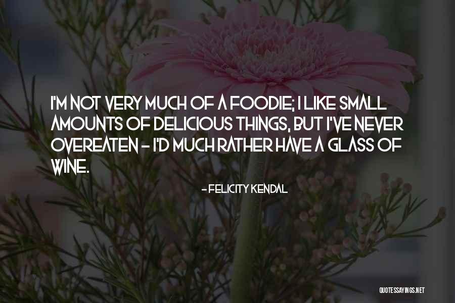 Foodie Quotes By Felicity Kendal Foodie Quotes By Felicity Kendal