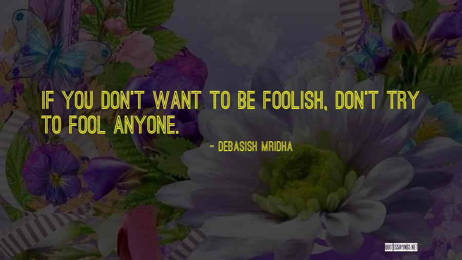Fool Anyone Quotes By Debasish Mridha Fool Anyone Quotes By Debasish Mridha