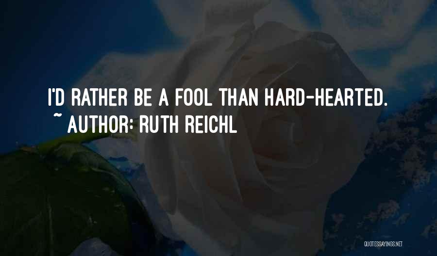 Fool Hearted Quotes By Ruth Reichl