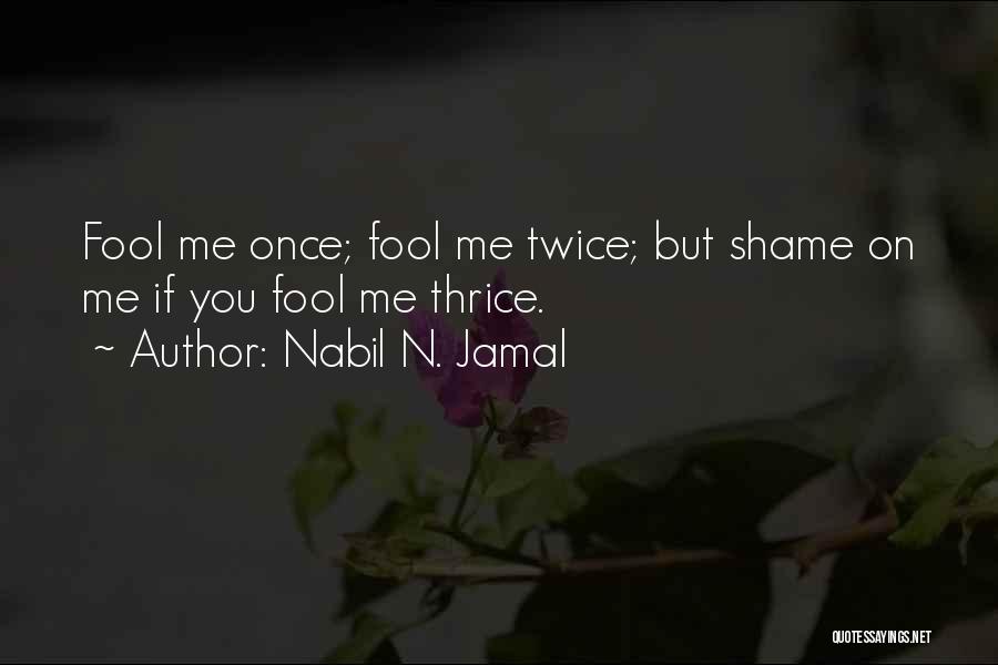 Fool Me Once Quotes By Nabil N. Jamal