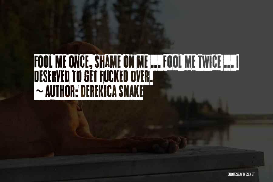 Fool Me Once Shame You Quotes By Derekica Snake