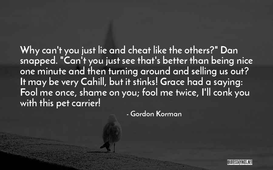 Fool Me Once Shame You Quotes By Gordon Korman Fool Me Once Shame You Quotes By Gordon Korman