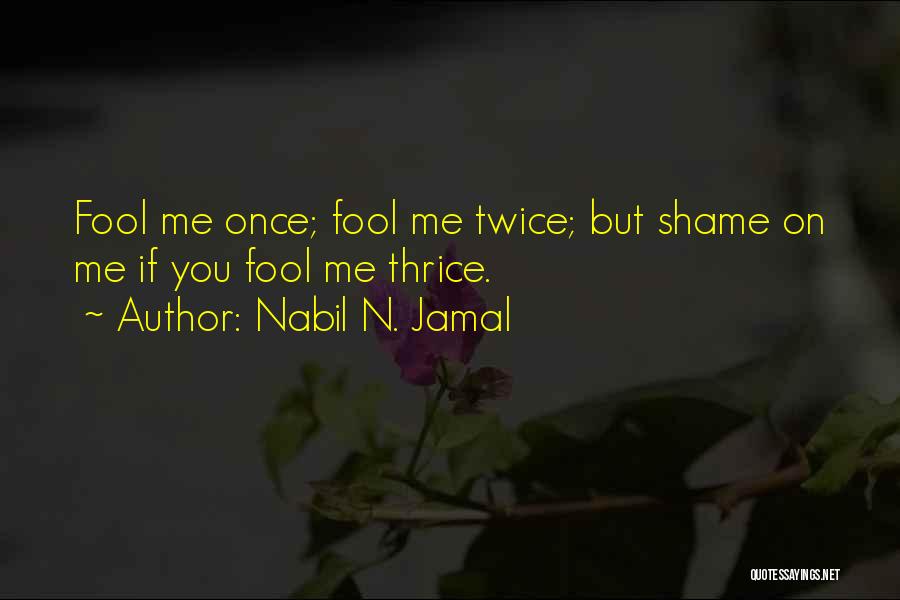 Fool Me Once Shame You Quotes By Nabil N. Jamal