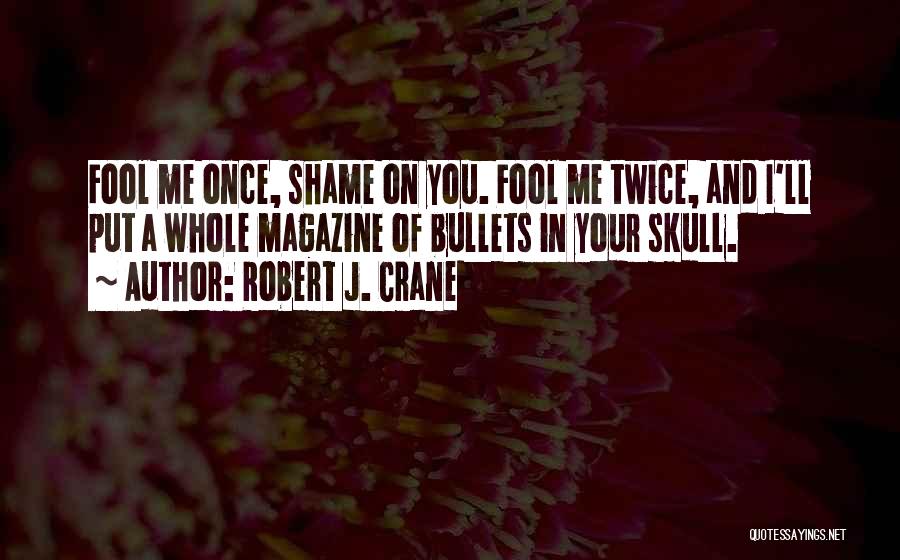 Fool Me Once Shame You Quotes By Robert J. Crane