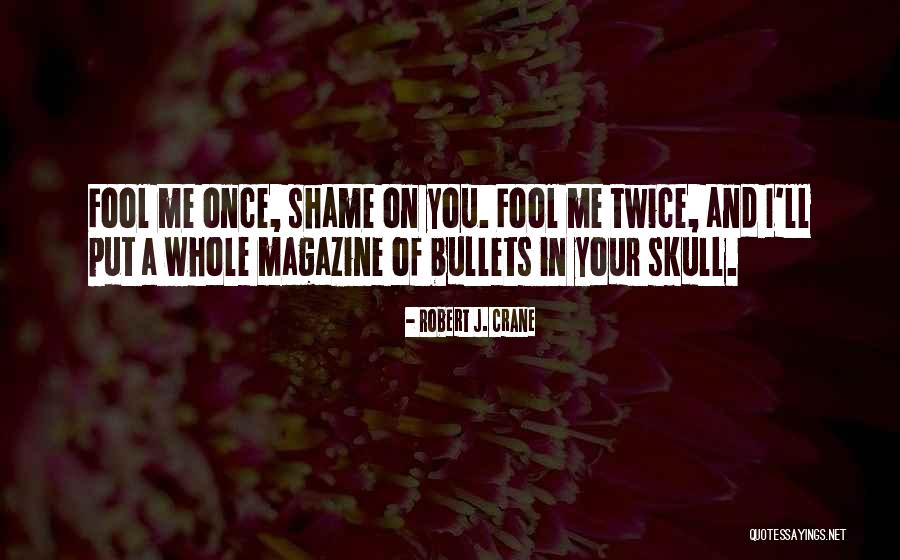Fool Me Once Shame You Quotes By Robert J. Crane Fool Me Once Shame You Quotes By Robert J. Crane