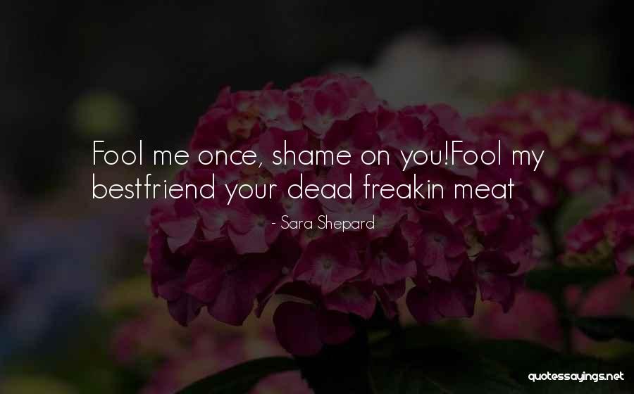 Fool Me Once Shame You Quotes By Sara Shepard Fool Me Once Shame You Quotes By Sara Shepard