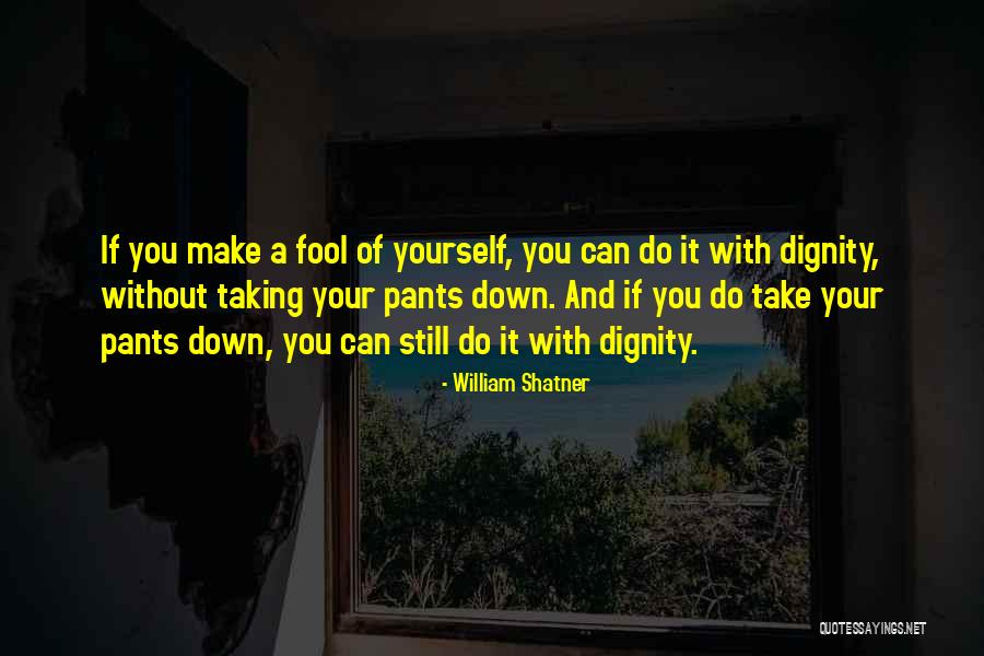Fool Of Yourself Quotes By William Shatner Fool Of Yourself Quotes By William Shatner