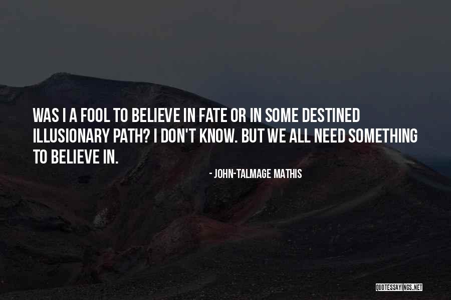 Fool To Believe Quotes By John-Talmage Mathis Fool To Believe Quotes By John-Talmage Mathis