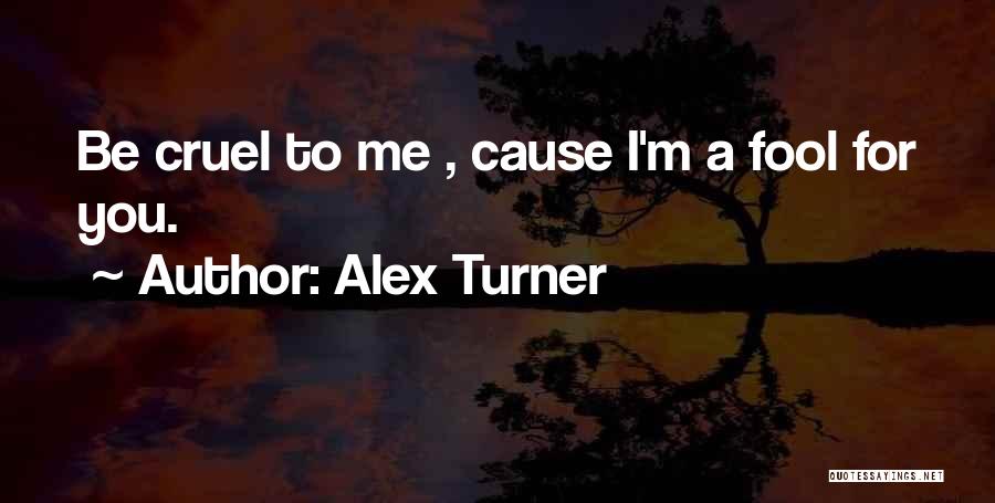 Fool To Love You Quotes By Alex Turner