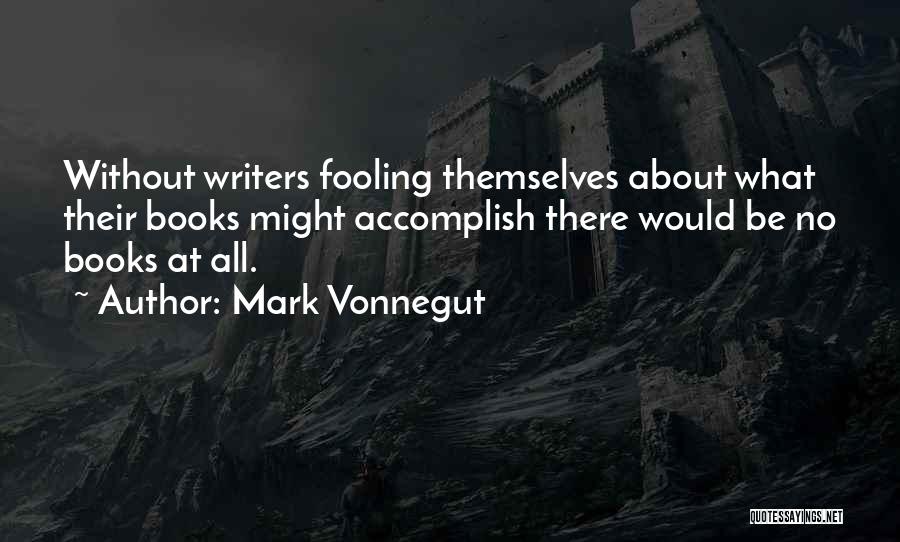 Fooling Themselves Quotes By Mark Vonnegut