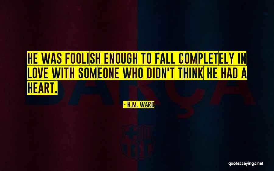 Foolish Heart Quotes By H.M. Ward Foolish Heart Quotes By H.M. Ward