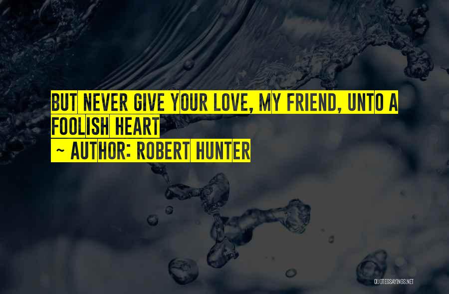 Foolish Heart Quotes By Robert Hunter