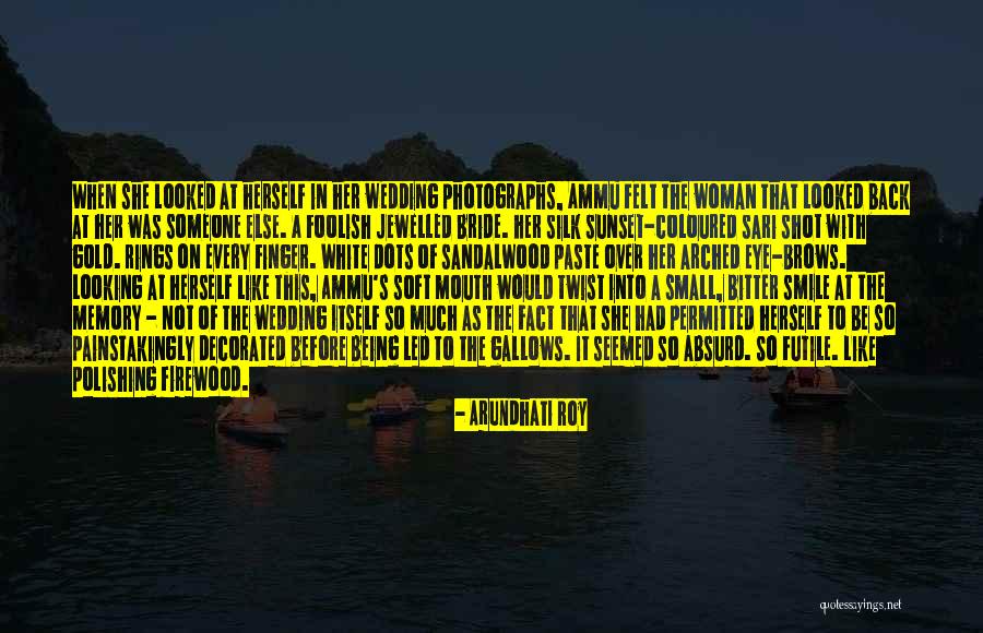 Foolish Woman Quotes By Arundhati Roy Foolish Woman Quotes By Arundhati Roy