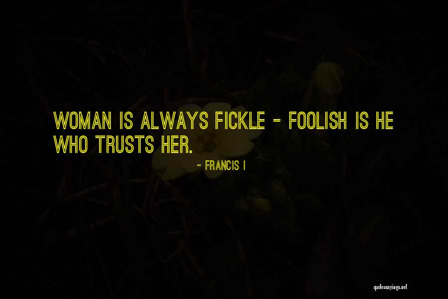 Foolish Woman Quotes By Francis I Foolish Woman Quotes By Francis I