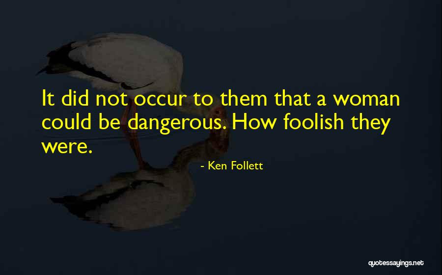 Foolish Woman Quotes By Ken Follett Foolish Woman Quotes By Ken Follett