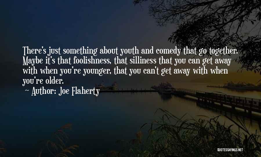 Foolishness Of Youth Quotes By Joe Flaherty