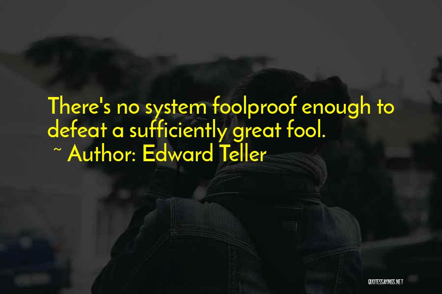 Foolproof Quotes By Edward Teller
