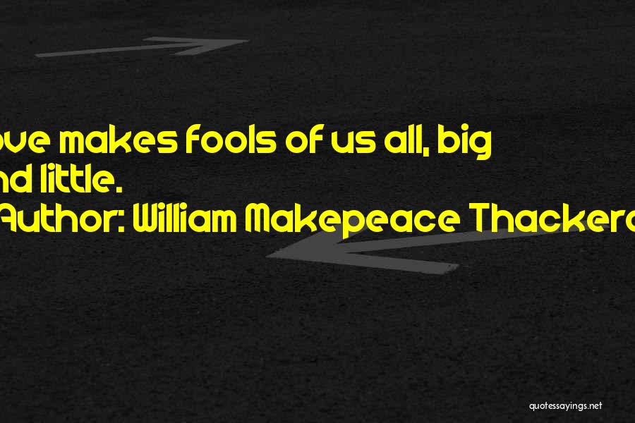 Fools And Love Quotes By William Makepeace Thackeray
