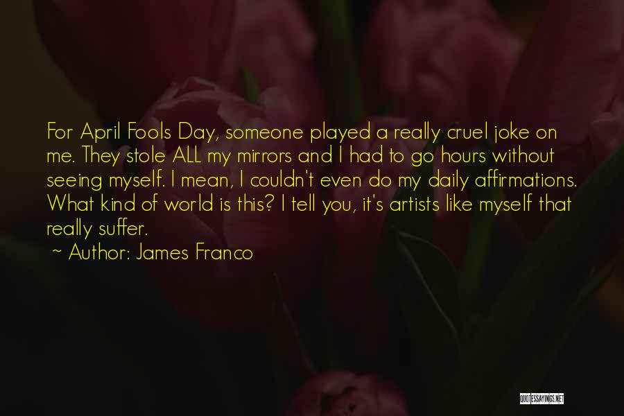 Fools Day Quotes By James Franco