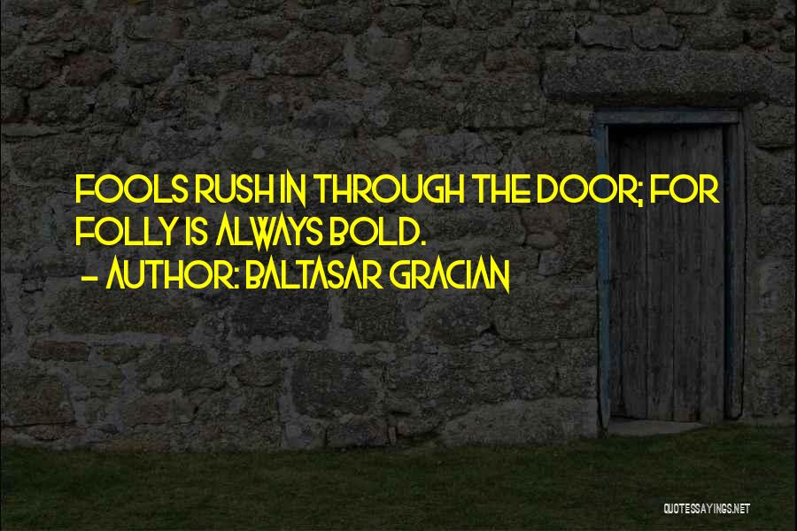 Fools Rush In Quotes By Baltasar Gracian