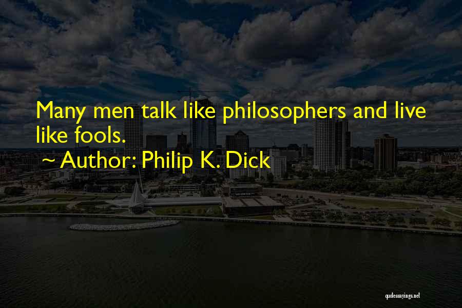 Fools Talk Too Much Quotes By Philip K. Dick