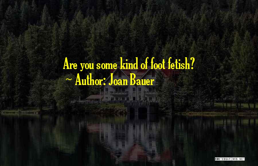 Foot Fetish Quotes By Joan Bauer