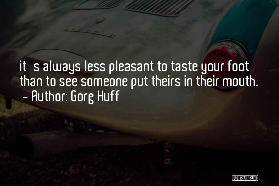 Foot In Mouth Quotes By Gorg Huff