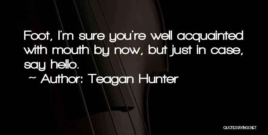 Foot In Mouth Quotes By Teagan Hunter