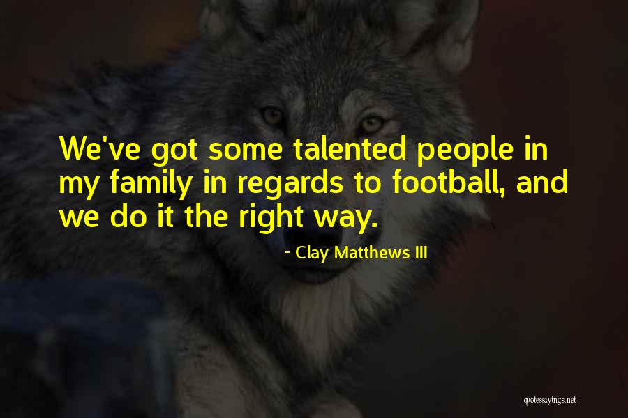 Football And Family Quotes By Clay Matthews III Football And Family Quotes By Clay Matthews III