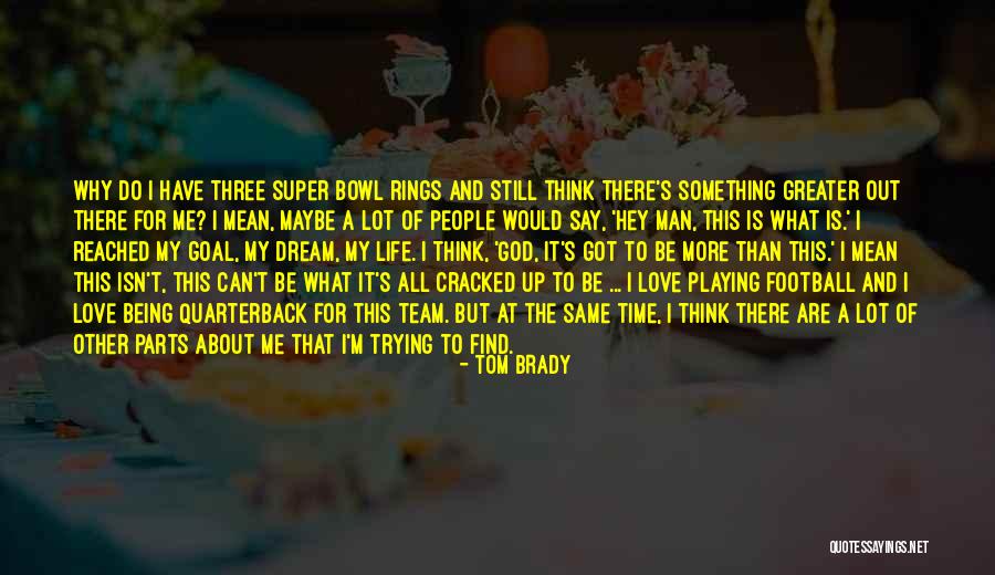 Football Being Life Quotes By Tom Brady