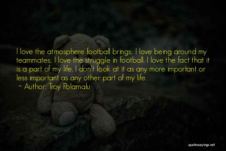 Football Being Life Quotes By Troy Polamalu