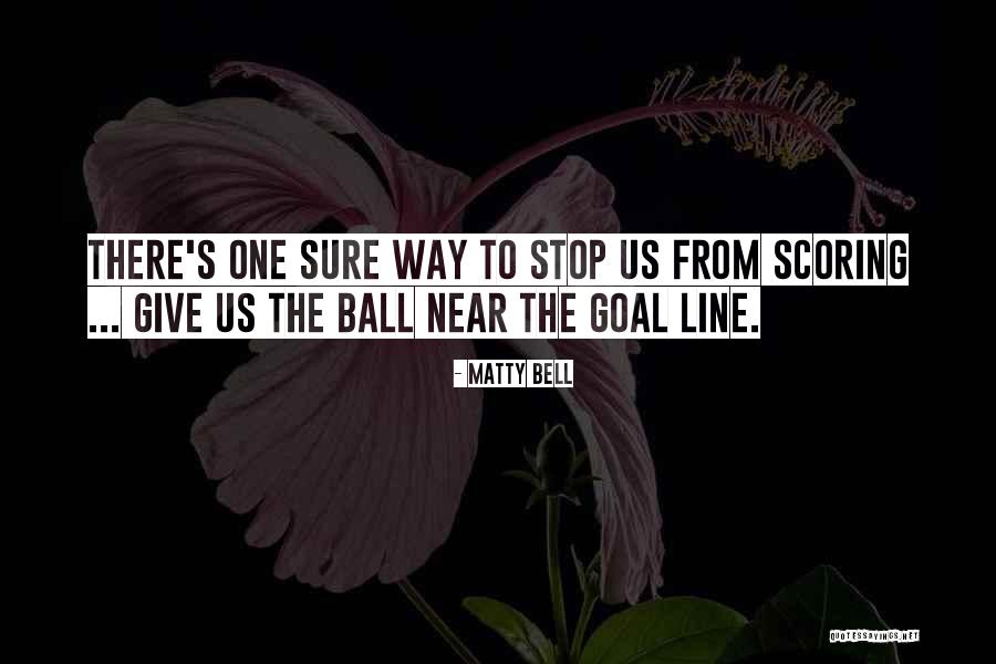 Football Goal Scoring Quotes By Matty Bell Football Goal Scoring Quotes By Matty Bell