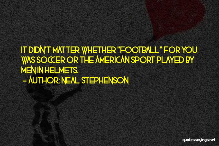 Football Helmets Quotes By Neal Stephenson