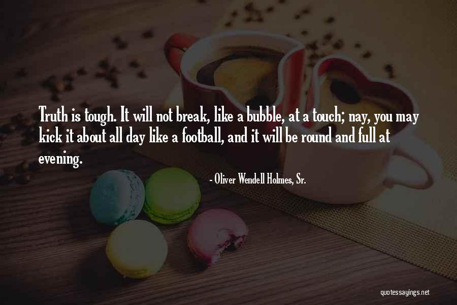 Football Kick Quotes By Oliver Wendell Holmes, Sr.