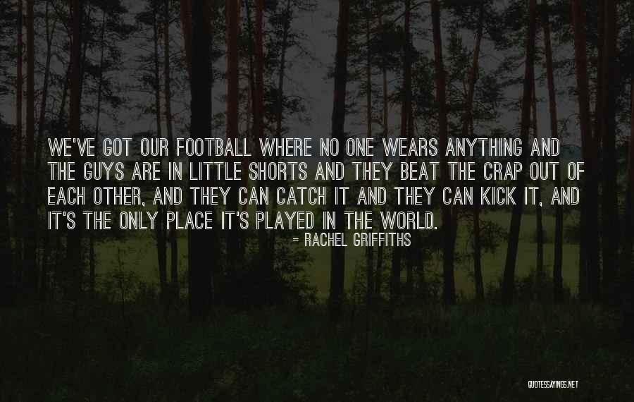 Football Kick Quotes By Rachel Griffiths