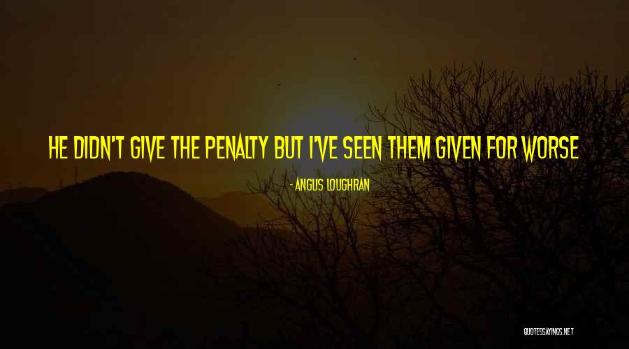 Football Penalties Quotes By Angus Loughran Football Penalties Quotes By Angus Loughran