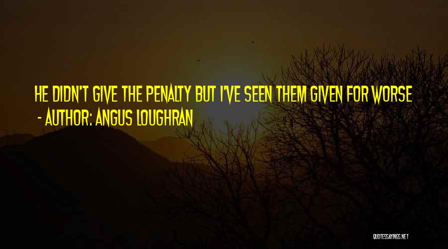 Football Penalty Quotes By Angus Loughran