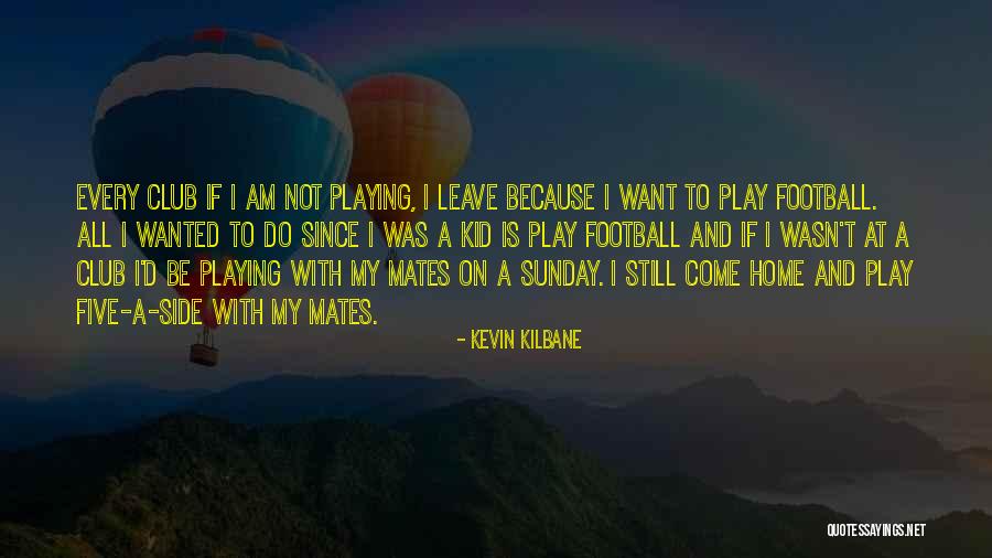 Football Playing Quotes By Kevin Kilbane