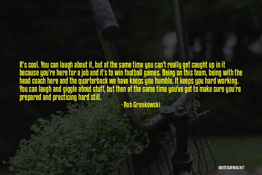 Football Quarterback Quotes By Rob Gronkowski Football Quarterback Quotes By Rob Gronkowski