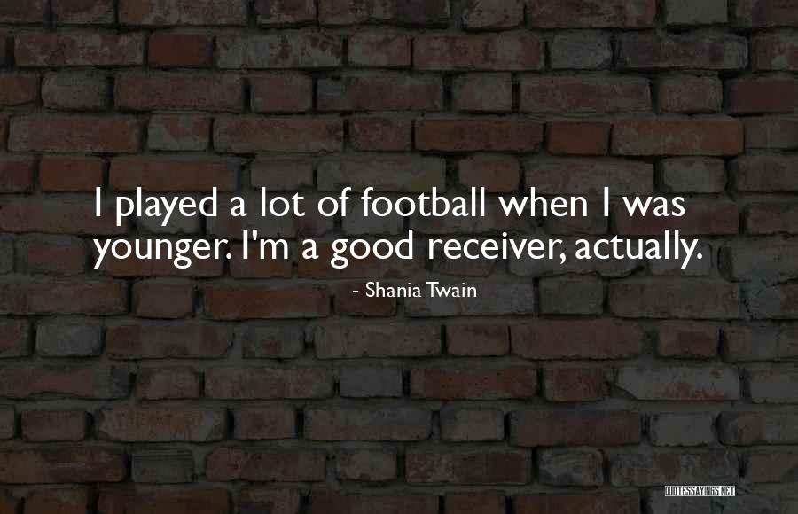 Football Receiver Quotes By Shania Twain Football Receiver Quotes By Shania Twain