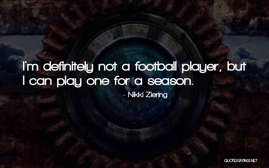 Football Season Over Quotes By Nikki Ziering Football Season Over Quotes By Nikki Ziering