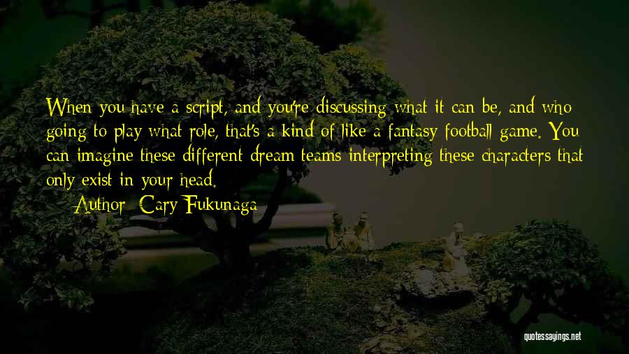 Football Teams Quotes By Cary Fukunaga