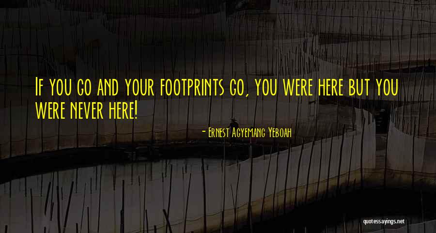Footprints Quotes By Ernest Agyemang Yeboah Footprints Quotes By Ernest Agyemang Yeboah