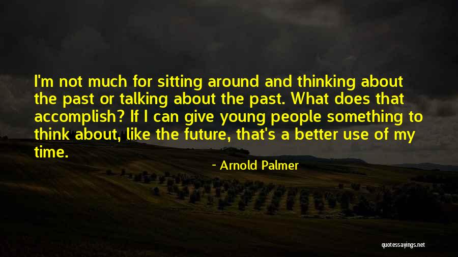 For A Better Future Quotes By Arnold Palmer For A Better Future Quotes By Arnold Palmer