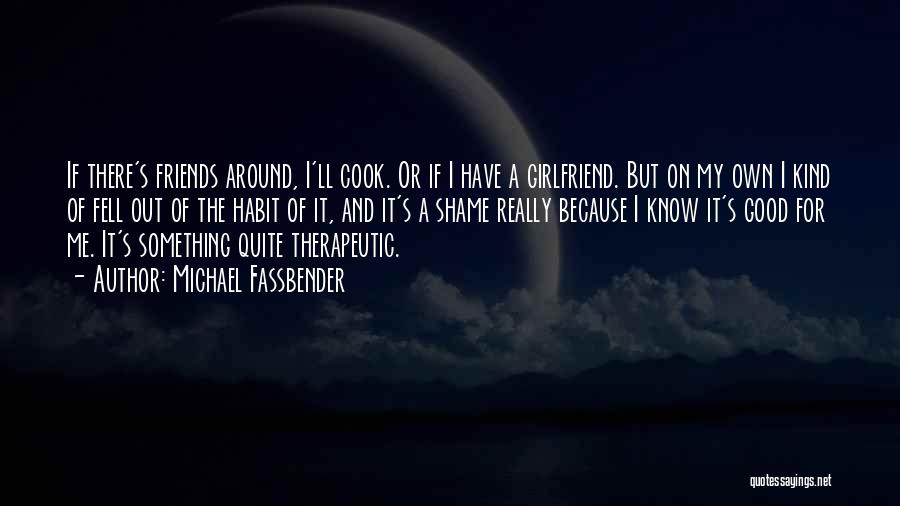 For A Girlfriend Quotes By Michael Fassbender